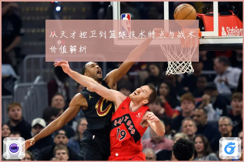 从天才控卫到篮球技术特点与战术价值解析