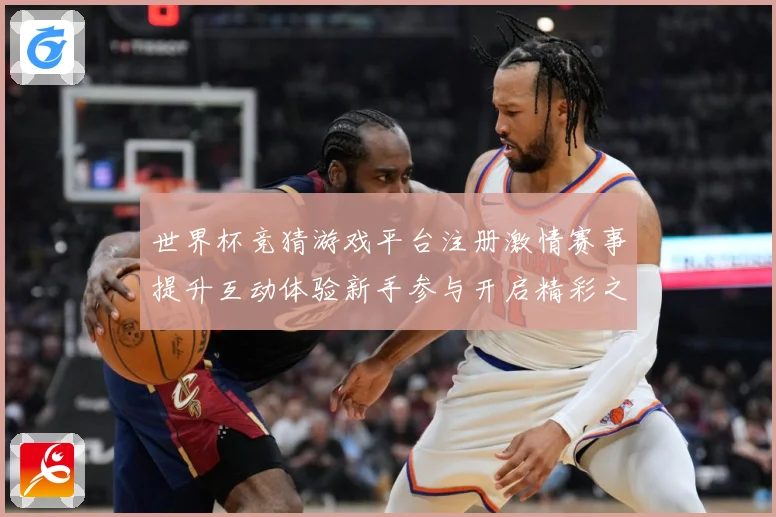 世界杯竞猜游戏平台注册激情赛事提升互动体验新手参与开启精彩之数据研判