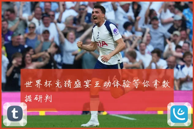世界杯竞猜盛宴互动体验等你拿数据研判