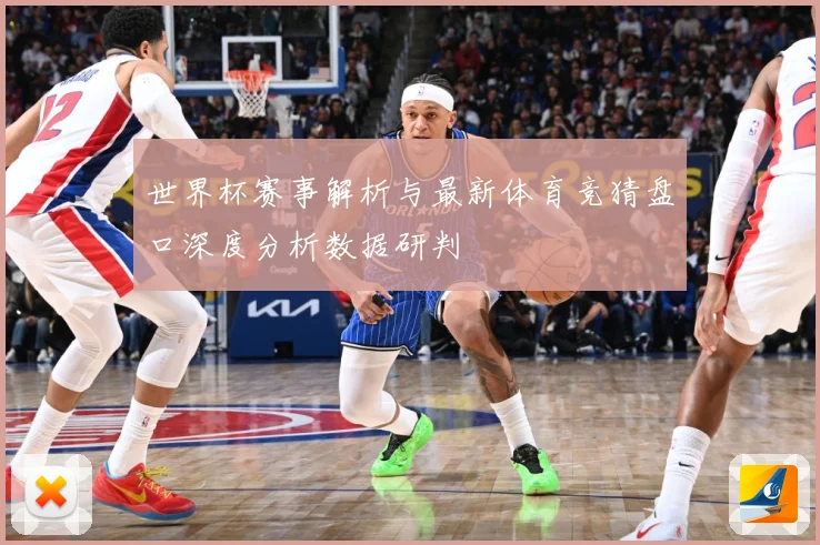 世界杯赛事解析与最新体育竞猜盘口深度分析数据研判