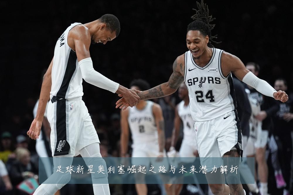 足球新星奥利塞崛起之路与未来潜力解析