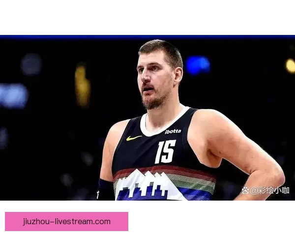 掘金主帅解析约基奇复出失误原因穆雷仍对球队充满信心